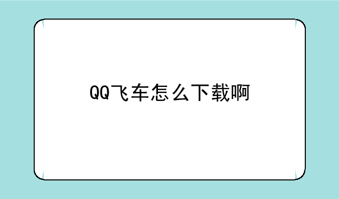 QQ飞车怎么下载啊