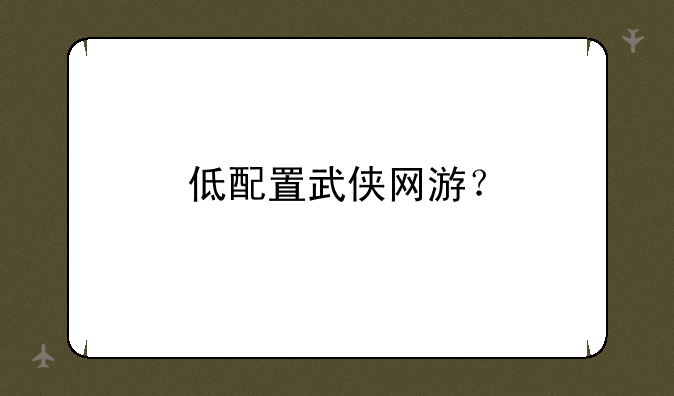 低配置武侠网游？