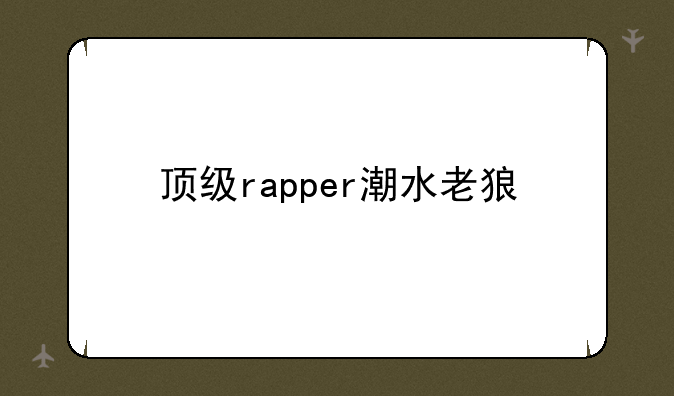 顶级rapper潮水老狼