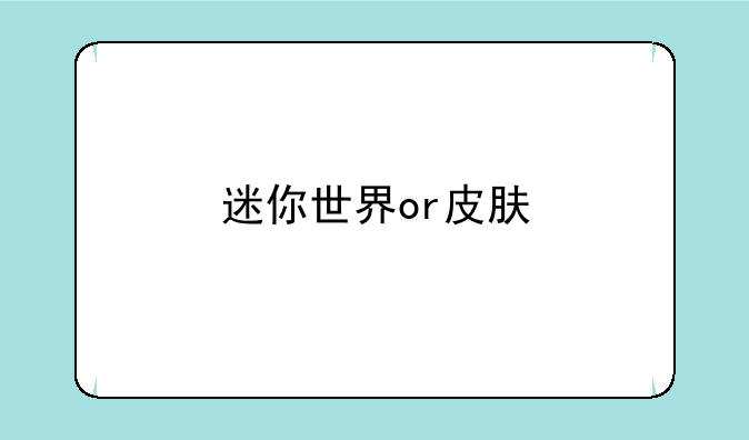 迷你世界or皮肤