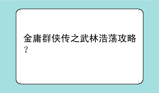 金庸群侠传之武林浩荡攻略？