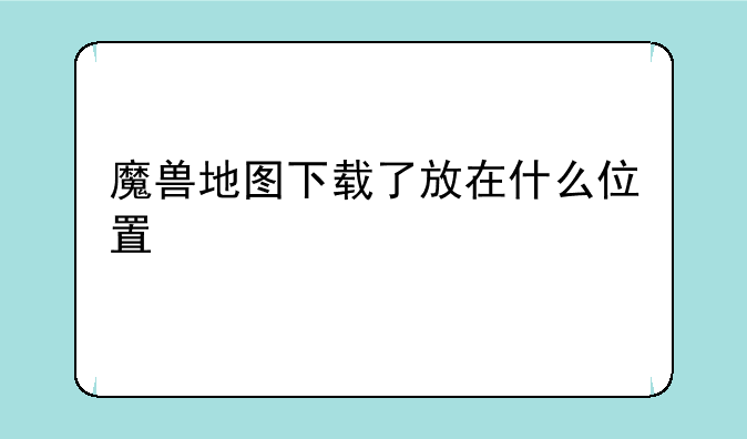 魔兽地图下载了放在什么位置