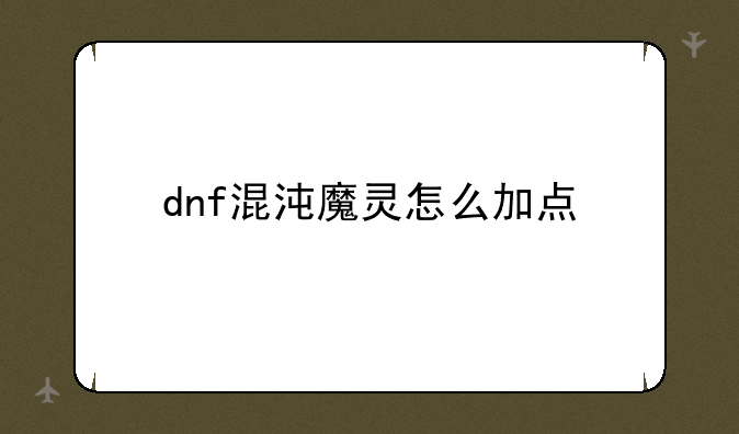 dnf混沌魔灵怎么加点