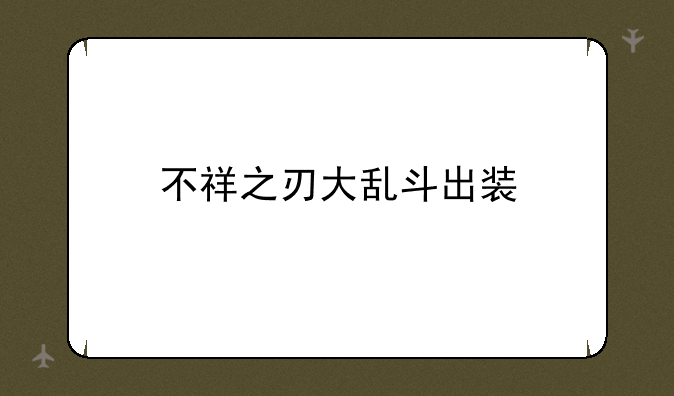 不祥之刃大乱斗出装