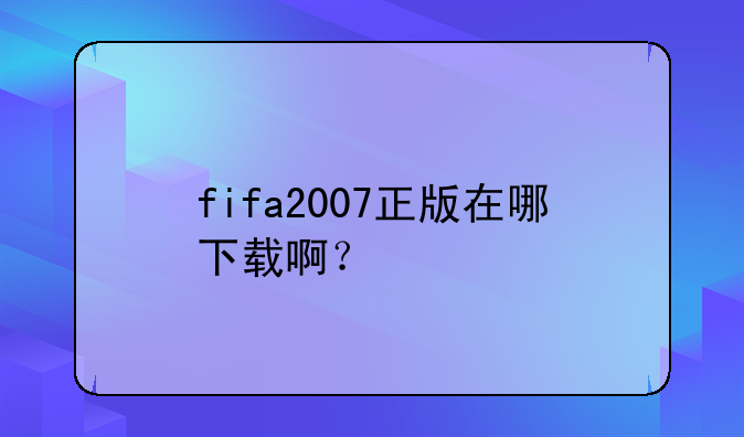 fifa2007正版在哪下载啊？