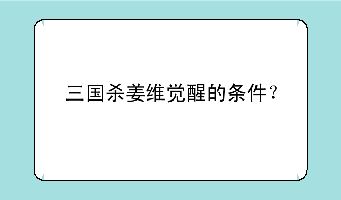 三国杀姜维觉醒的条件？