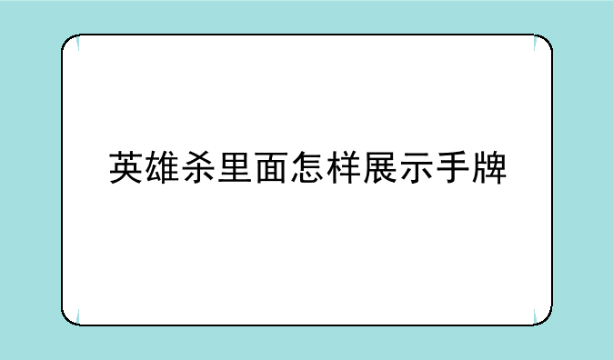 英雄杀里面怎样展示手牌