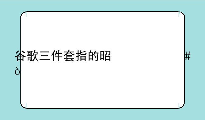 谷歌三件套指的是什么？