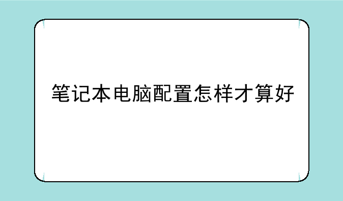 笔记本电脑配置怎样才算好