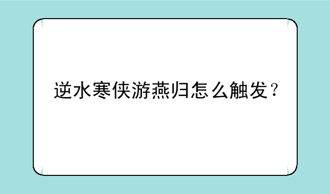 逆水寒侠游燕归怎么触发？