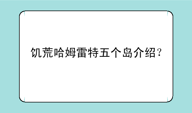 饥荒哈姆雷特五个岛介绍？