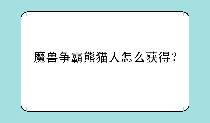 魔兽争霸熊猫人怎么获得？