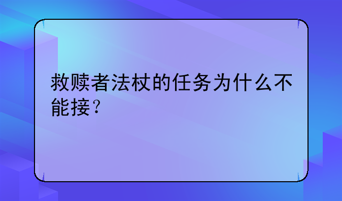 救赎者法杖的任务为什么不能接？