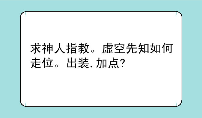 求神人指教。虚空先知如何走位。出装,加点?