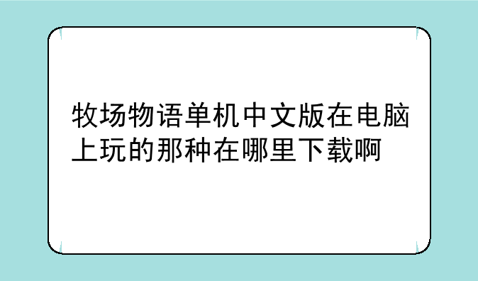 牧场物语单机中文版在电脑上玩的那种在哪里下载啊