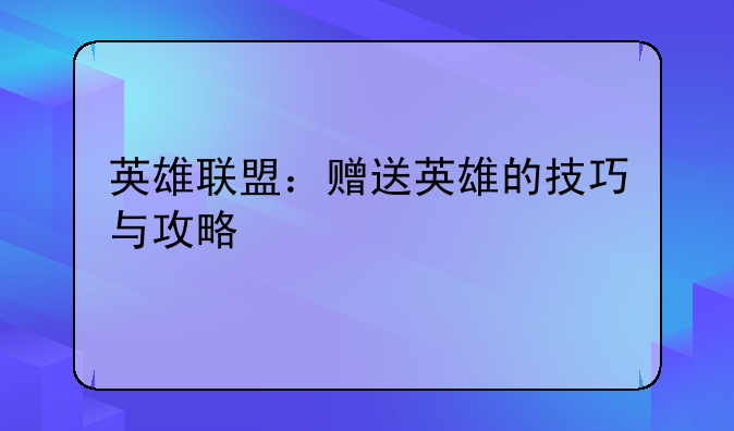 英雄联盟：赠送英雄的技巧与攻略